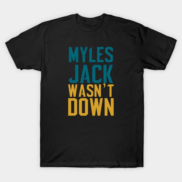 Myles Jack Wasn't Down T-Shirt by justin_weise